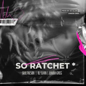 So Ratchet (feat. Dj Slain & Junior Greg) [Explicit]