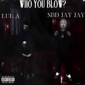 Who you blow? (feat. SBD Jay Jay) (Explicit)