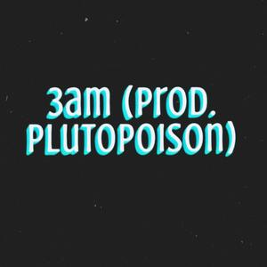 3AM (prod. Plutopoison) (Explicit)