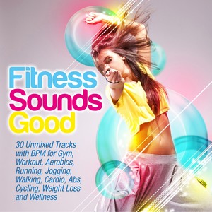 Fitness Sounds Good (30 Unmixed Tracks With Bpm for Gym, Workout, Aerobics, Running, Jogging, Walking, Cardio, Abs, Cycling, Weight Loss and Wellness)