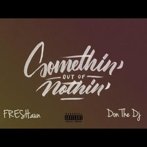 Somethin Out of Nothin'(feat. Fresh.Aun) (Explicit)