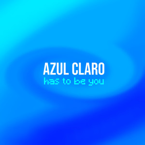 Azul Claro (has to be you) (Explicit)