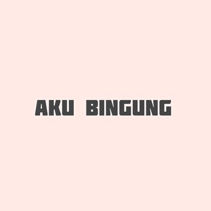 Aku Bingung