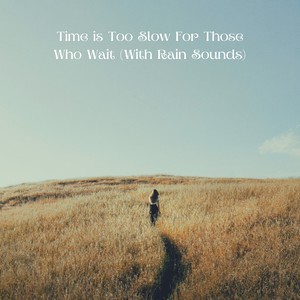 Time Is Too Slow for Those Who Wait (with Rain Sounds)