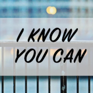 I Know You Can