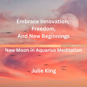 Embrace Innovation Freedom and New Beginnings New Moon in Aquarius Meditation