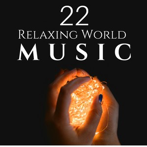 22 Relaxing World Music - a Collection of the Best Relaxing Music in the World, Japanese, Chinese, Tibetan,China, Buddhist, Asian and Indian Music for Deep Relaxation