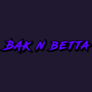 BAK N BETTA (Explicit)