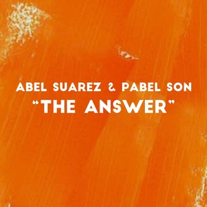 The Answer (Abel Suarez and Pabel Son Remix)