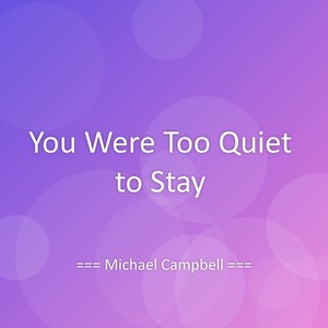 You Were Too Quiet to Stay