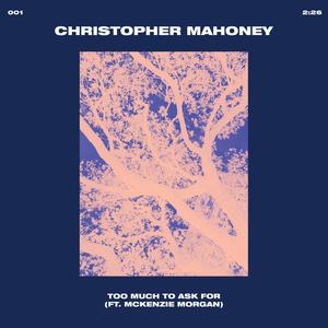 Christopher Mahoney - TOO MUCH TO ASK FOR(feat. McKenzie Morgan)