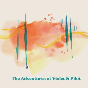 The Adventures of Violet & Pilot (feat. Ray Larsen, Marina Albero, Andy Coe, Kelsey Mines & Christopher Icasiano)