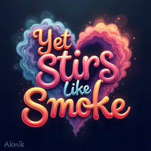 Yet Stirs Like Smoke