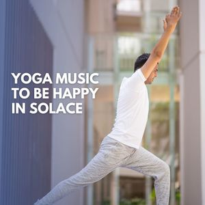 Yoga Music To Be Happy In Solace