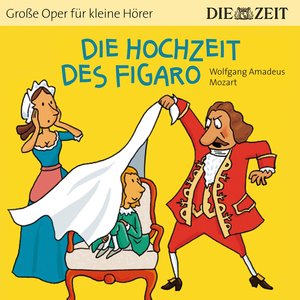 Die Hochzeit Des Figaro - Die ZEIT-Edition "Große Oper Für Kleine Hörer"