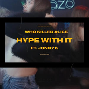 Hype with it (feat. Who killed Alice ft JonnyK)