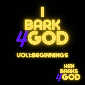 I Bark 4God Volume 1: Beginnings