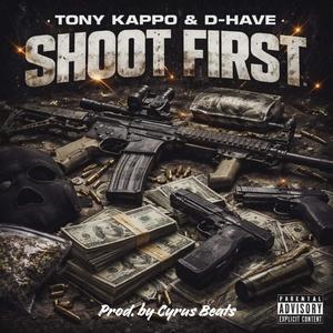 Shoot First (feat. Tony Kappo & D-Have) (Explicit)