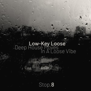 Low-Key Loose - Stop. 8 [Deep House Moves, in a Loose Vibe]