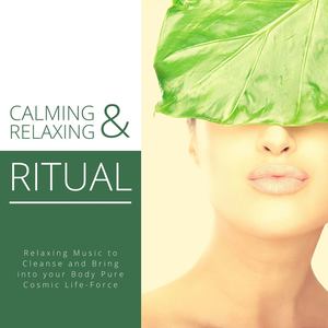 Calming and Relaxing Ritual: Relaxing Music to Cleanse and Bring into your Body Pure Cosmic Life-Force