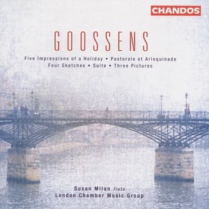 GOOSSENS: 4 Sketches / 3 Pictures / 5 Impressions of a Holiday / Suite / Pastorale et Arlequinade