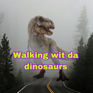 Walkin With The Dinosaurs (Explicit)