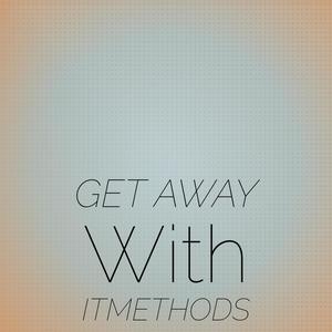 Get Away With ItMETHODS