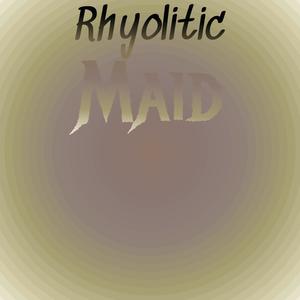 Rhyolitic Maid