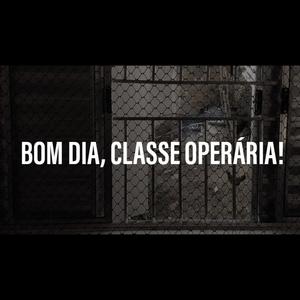 Bom dia, classe operária!