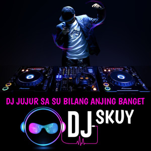 DJ Jujur Sa Su Bilang Anjing Banget