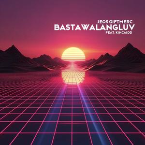Bastawalangluv (feat. Kincaidd) (Explicit)