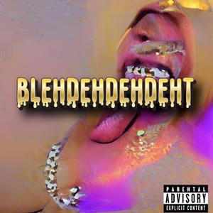 Blehdehdehdeht (Explicit)