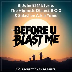 Before U Blast Me (feat. ill John El Misterio, The Hipnotic Dialect B.O.X, Salasiiee A.k.a Yomo) (Dirty Version)