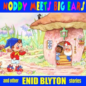 Noddy Meets Big Ears and Other Enid Blyton Stories