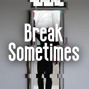 Break Sometimes