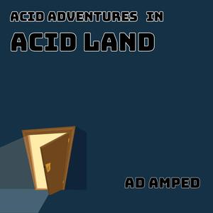 Acid Adventures in Acid Land