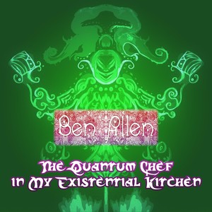 The Quantum Chef in My Existential Kitchen