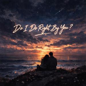 Do I Do Right By You?