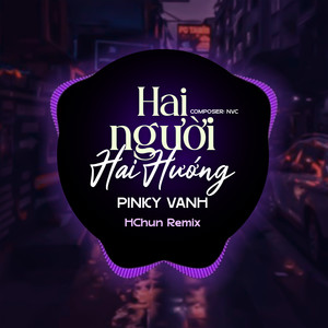 Hai Người Hai Hướng (HChun Remix)