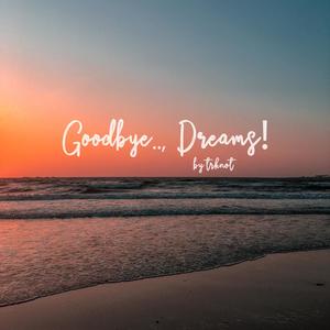 Goodbye.., Dreams!