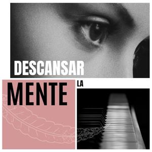 Descansar la Mente: Música de Piano Relajante, Calmar la Mente y Dejar de Pensar