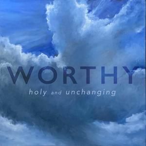 Worthy (Holy and Unchanging)