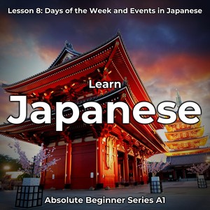 Learn Japanese Lesson 8: Days of the Week and Events in Japanese (Absolute Beginner Series A1)