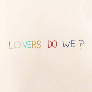 Lovers, Do We?