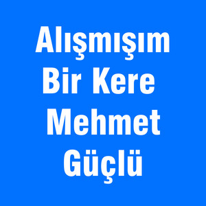 Alışmışım Bir Kere