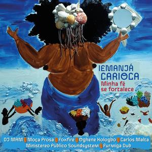 Iemanjá Carioca (Minha fé se fortalece) (feat. Carlos Malta, Ministereo Publico Sound System, Foxfire, Furmiga Dub, Moça Prosa, Oghene Kologbo & Ogã Marcelo Rodrigues)