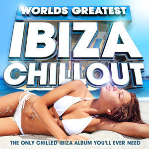 Worlds Greatest Ibiza Chillout - The Only Chilled Ibiza Album You'll ever need