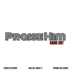 Praise Him[feat. Shawn McLemore & Rhonda Mclemore] (Radio Edit)