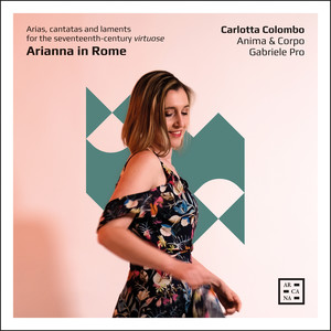 Arianna in Rome. Arias, Cantatas and Laments for the Seventeenth-Century Virtuose