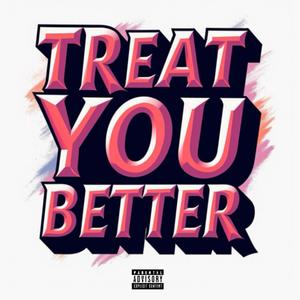TREAT YOU BETTER (Explicit)